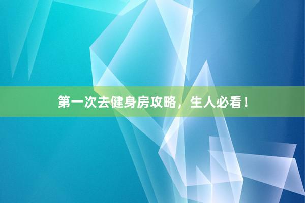 第一次去健身房攻略,生人必看!