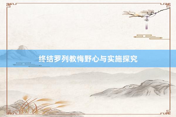 终结罗列教悔野心与实施探究